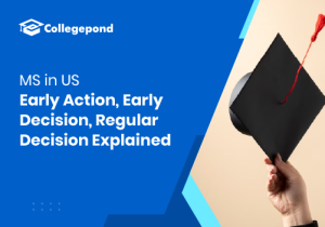 MS in US Early Action, Early Decision, Regular Decision Explained